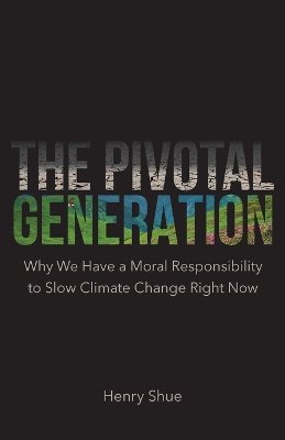 Pivotal Generation: Why We Have a Moral Responsibility to Slow Climate Change Right Now