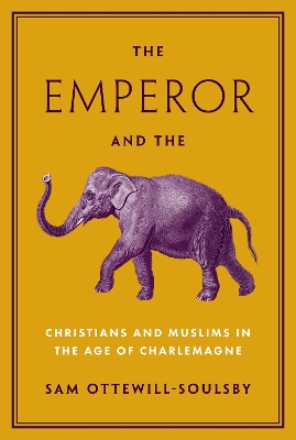 Emperor and the Elephant: Christians and Muslims in the Age of Charlemagne