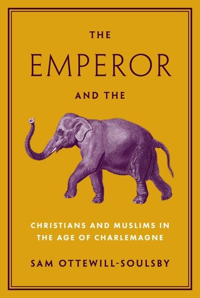 Emperor and the Elephant: Christians and Muslims in the Age of Charlemagne