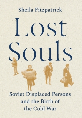 Lost Souls: Soviet Displaced Persons and the Birth of the Cold War
