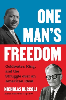 One Mans Freedom: Goldwater, King, and the Struggle over an American Ideal