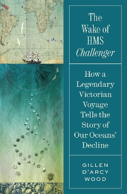 Wake of HMS Challenger: How a Legendary Victorian Voyage Tells the Story of Our Oceans' Decline