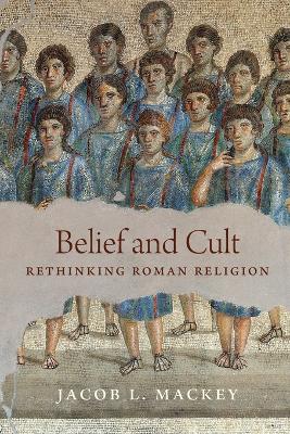 Belief and Cult: Rethinking Roman Religion