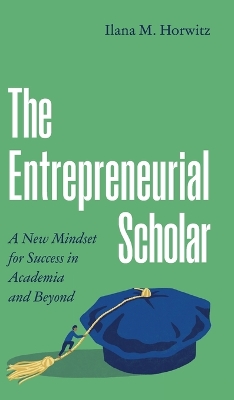 Entrepreneurial Scholar: A New Mindset for Success in Academia and Beyond
