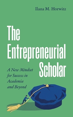Entrepreneurial Scholar: A New Mindset for Success in Academia and Beyond