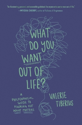 What Do You Want Out of Life?: A Philosophical Guide to Figuring Out What Matters