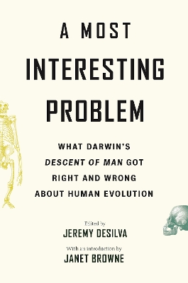 Most Interesting Problem: What Darwin's Descent of Man Got Right and Wrong about Human Evolution