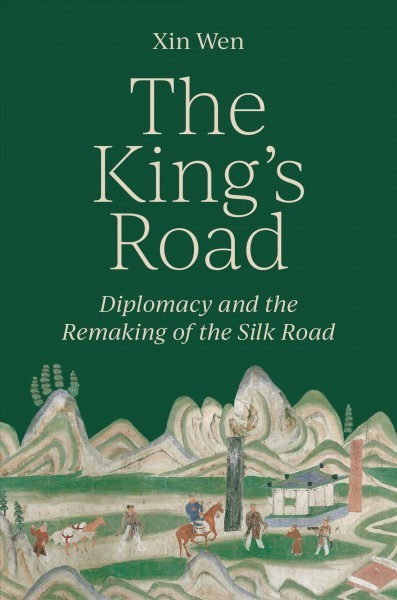 King's Road: Diplomacy and the Remaking of the Silk Road