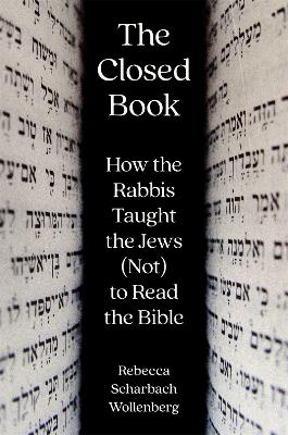 Closed Book: How the Rabbis Taught the Jews (Not) to Read the Bible