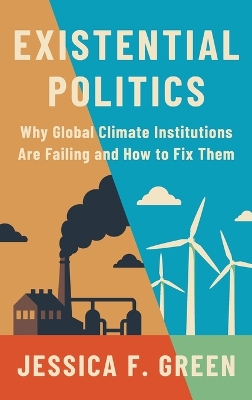 Existential Politics: Why Global Climate Institutions Are Failing and How to Fix Them