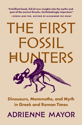 First Fossil Hunters: Dinosaurs, Mammoths, and Myth in Greek and Roman Times