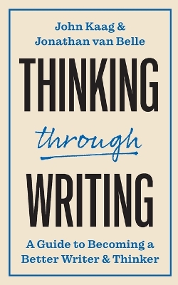 Thinking through Writing: A Guide to Becoming a Better Writer and Thinker