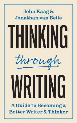 Thinking through Writing: A Guide to Becoming a Better Writer and Thinker