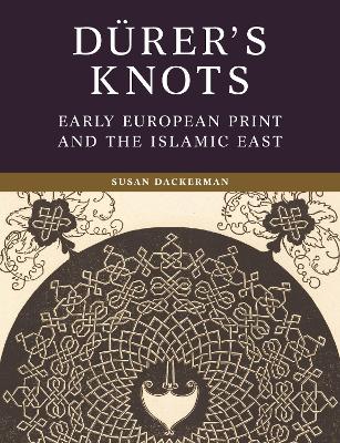 Durer's Knots: Early European Print and the Islamic East