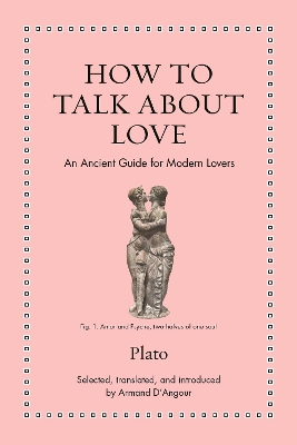 How to Talk about Love: An Ancient Guide for Modern Lovers