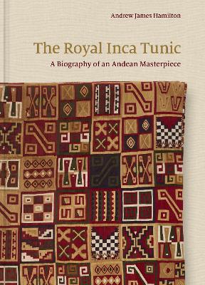 Royal Inca Tunic: A Biography of an Andean Masterpiece