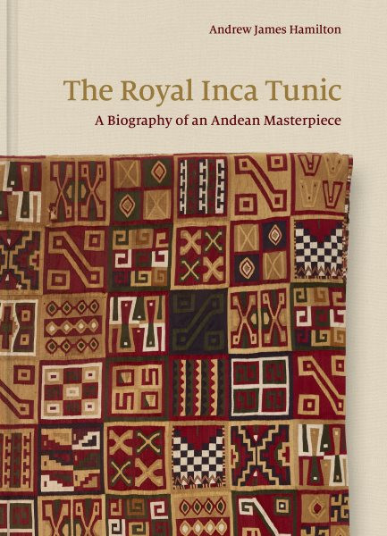 Royal Inca Tunic: A Biography of an Andean Masterpiece