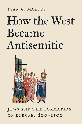 How the West Became Antisemitic: Jews and the Formation of Europe, 8001500