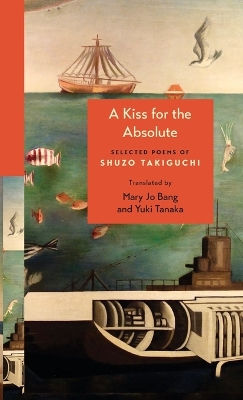Kiss for the Absolute: Selected Poems of Shuzo Takiguchi