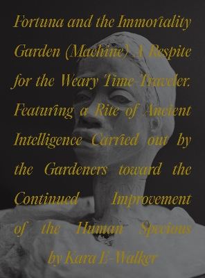 Fortuna and the Immortality Garden (Machine): A Respite for the Weary Time-Traveler. Featuring a Rite of Ancient  Intelligence Carried out by the Gardeners toward the Continued Improvement of the Human Specious by Kara E-Walker