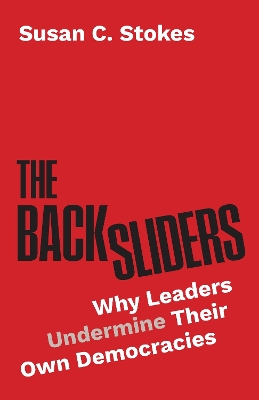 Backsliders: Why Leaders Undermine Their Own Democracies