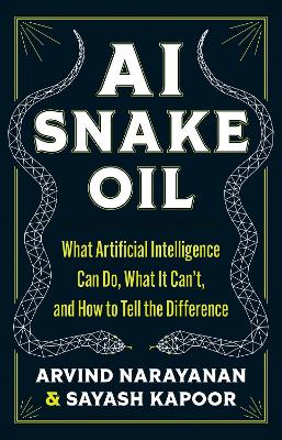 AI Snake Oil: What Artificial Intelligence Can Do, What It Can't, and How to Tell the  Difference