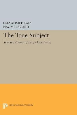 True Subject: Selected Poems of Faiz Ahmed Faiz