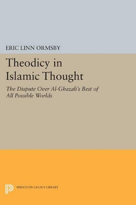Theodicy in Islamic Thought: The Dispute Over Al-Ghazali's Best of All Possible Worlds