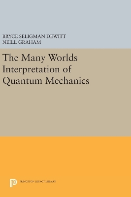 Many-Worlds Interpretation of Quantum Mechanics: A Fundamental Exposition by Hugh Everett, III, with Papers by J. A. Wheeler, B. S. DeWitt, L. N. Cooper and D. Van Vechten, and N. Graham