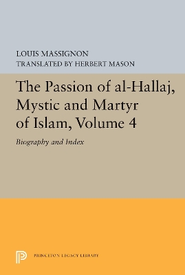 Passion of Al-Hallaj, Mystic and Martyr of Islam, Volume 4: Biography and Index
