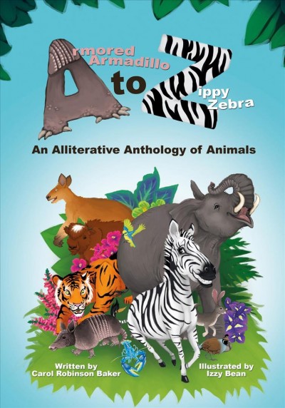 Armored Armadillo to Zippy Zebra: An Alliterative Anthology of Animals