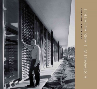 Eloquent Modernist: E. Stewart Williams, Architect