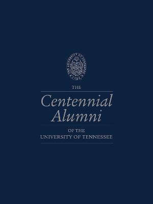 Centennial Alumni of the University of Tennessee Second Edition