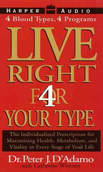 Live Right 4 Your Type: The Individualized Prescription for Maximizing Health, Well-Being, and  Vitality in Every Stage of Your Life Abridged edition