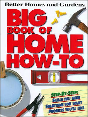 Big Book of Home How-To: Better Homes and Gardens