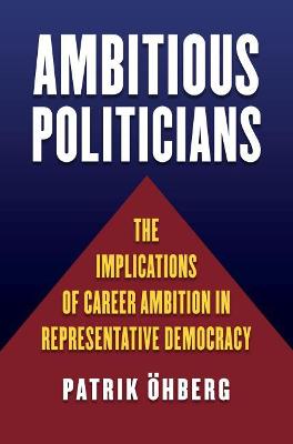 Ambitious Politicians: The Implications of Career Ambition in Representative Democracy
