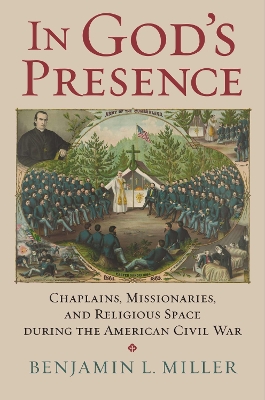 In God's Presence: Chaplains, Missionaries, and Religious Space during the American Civil War