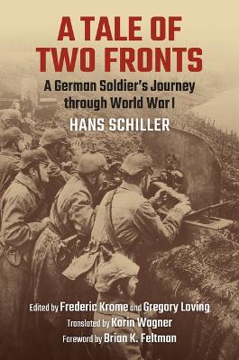 Tale of Two Fronts: A German Soldier's Journey Through World War I Foreword by Brian K. Feltman