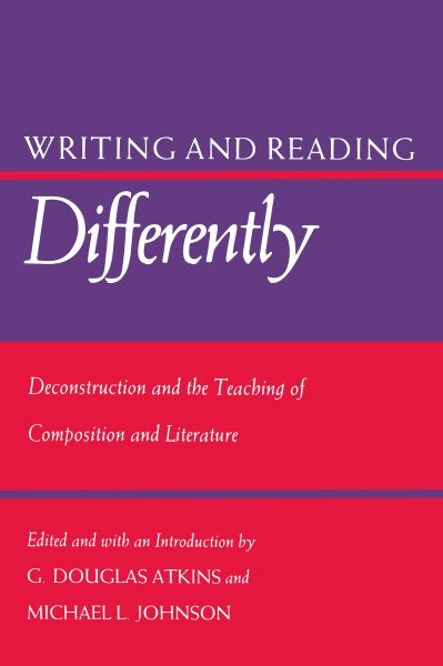Writing and Reading Differently: Deconstruction and the Teaching of Composition and Literature