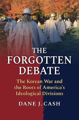 Forgotten Debate: The Korean War and the Roots of America's Ideological Divisions