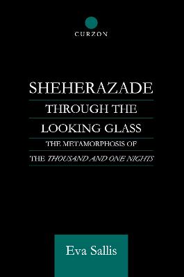 Sheherazade Through the Looking Glass: The Metamorphosis of the 'Thousand and One Nights'