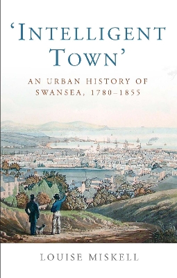 Intelligent Town: An Urban History of Swansea, 1780-1855