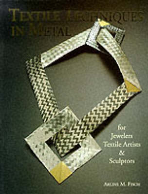 Textile Techniques in Metal: For Jewellers, Textile Artists and Sculptors 2nd Revised edition