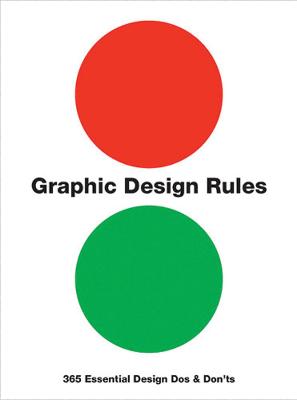 Graphic Design Rules: 365 Essential Design Dos and Don'ts