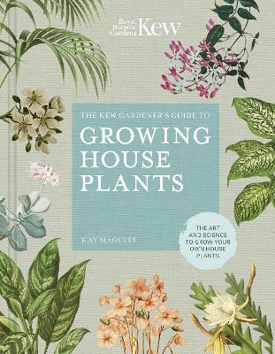 Kew Gardener's Guide to Growing House Plants: The art and science to grow your own house plants