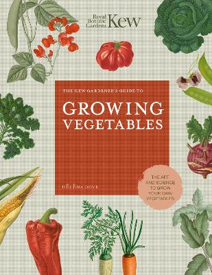 Kew Gardener's Guide to Growing Vegetables: The Art and Science to Grow Your Own Vegetables