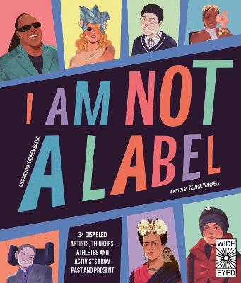 I Am Not a Label: 34 disabled artists, thinkers, athletes and activists from past and present Illustrated Edition