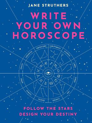 Write Your Own Horoscope: Follow the Stars, Design Your Destiny