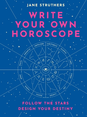 Write Your Own Horoscope: Follow the Stars, Design Your Destiny