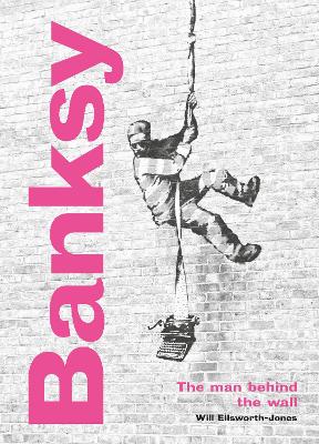 Banksy: The Man behind the Wall: Revised and Illustrated Edition